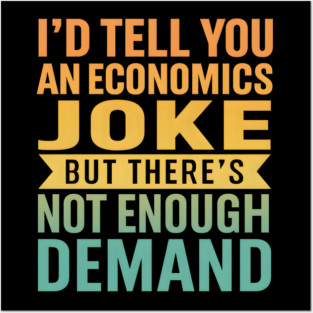 I'd Tell You An Economics Joke Funny Economist Economics Posters and Art