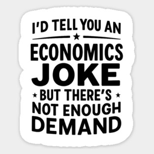I'd Tell You An Economics Joke Funny Economist Economics Sticker