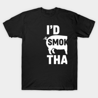 I'd Smoke That T-Shirt