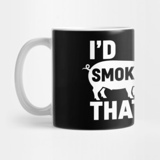 I'd Smoke That Mug