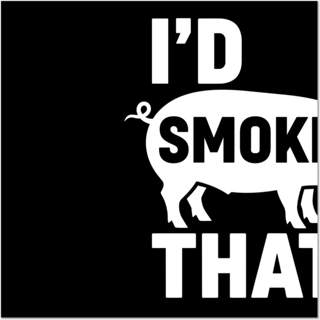 I'd Smoke That Wall Art by Digironin