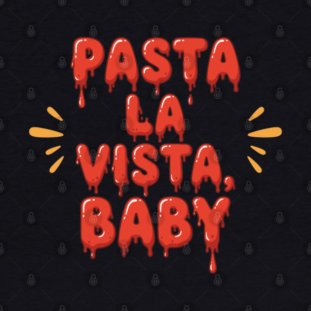 Pasta La Vista Baby by Digironin