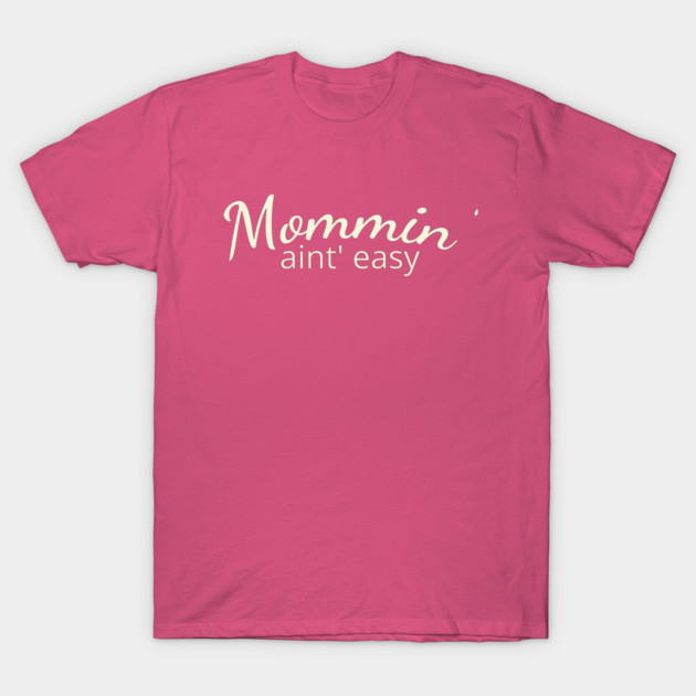 Mommin' aint easy T-Shirt by DIGITAL MERCH CREATIONS