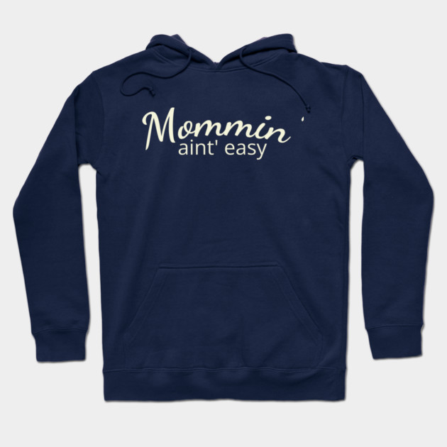 Mommin' aint easy Hoodie by DIGITAL MERCH CREATIONS