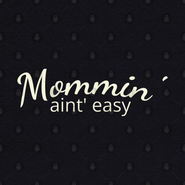 Mommin' aint easy by DIGITAL MERCH CREATIONS