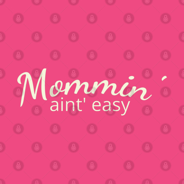 Mommin' aint easy by DIGITAL MERCH CREATIONS