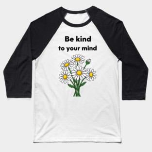 Be Kind To Your Mind Daisy Baseball T-Shirt