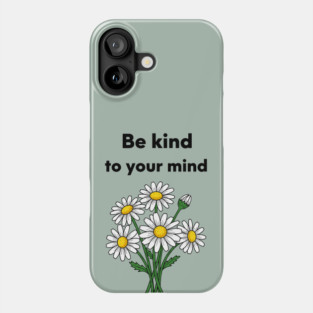 Be Kind To Your Mind Daisy Phone Case