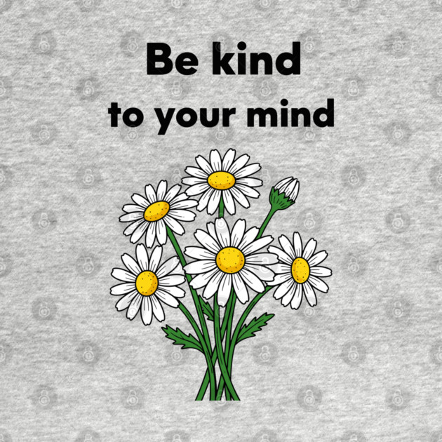 Be Kind To Your Mind Daisy by enrynz