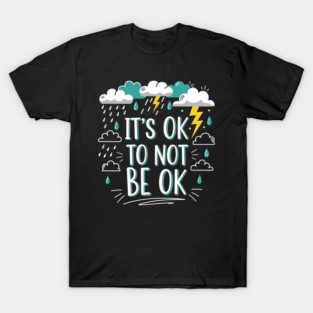 It's Okay To Not Be Okay T-Shirt