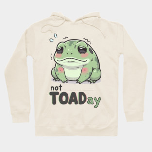 Not Toaday Hoodie