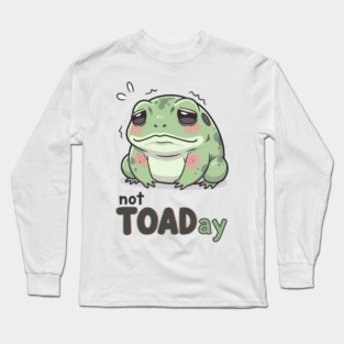 Not Toaday Long Sleeve T-Shirt
