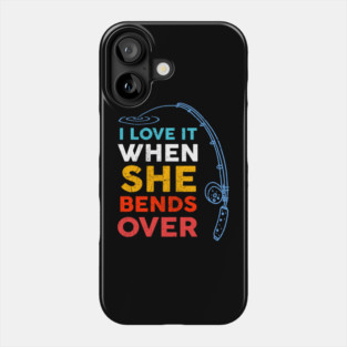 I Love it When She Bends Over Fishing Phone Case