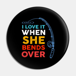 I Love it When She Bends Over Fishing Pin