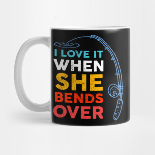 I Love it When She Bends Over Fishing Mug