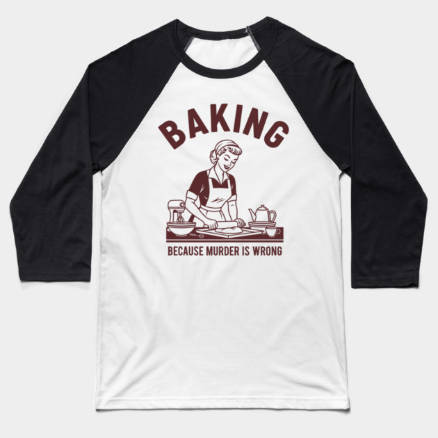 Baking, Because Murder is Wrong Baseball T-Shirt by Digironin
