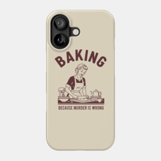 Baking, Because Murder is Wrong Phone Case