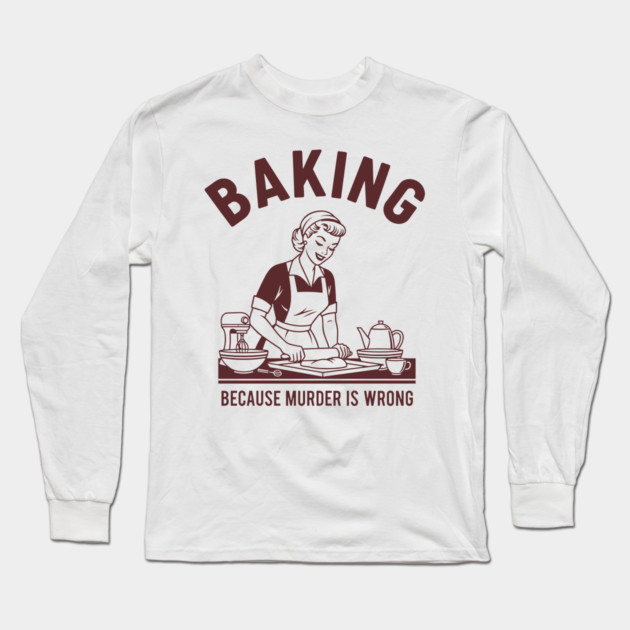 Baking, Because Murder is Wrong Long Sleeve T-Shirt by enrynz