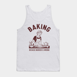 Baking, Because Murder is Wrong Tank Top