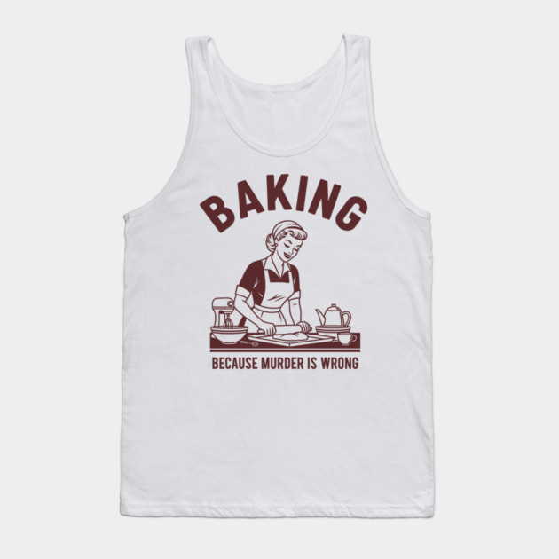 Baking, Because Murder is Wrong Tank Top by enrynz