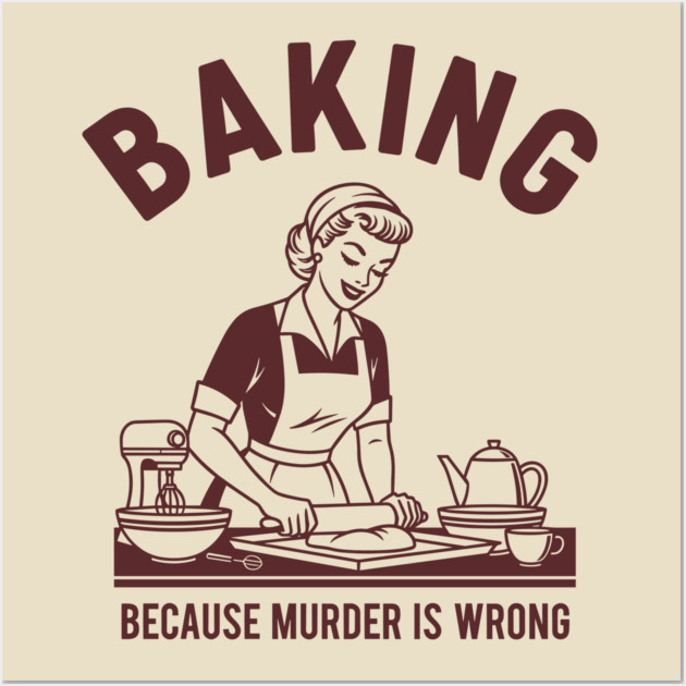 Baking, Because Murder is Wrong Wall Art by Digironin
