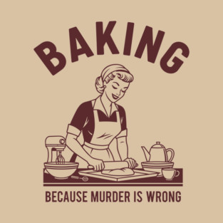Baking, Because Murder is Wrong T-Shirt