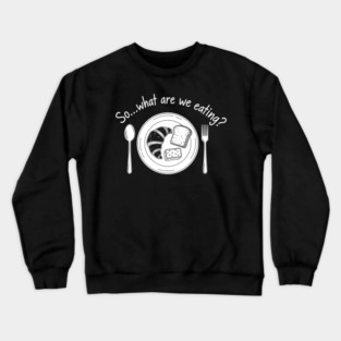Breadwinner: So... What Are We Eating? Crewneck Sweatshirt