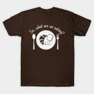 Breadwinner: So... What Are We Eating? T-Shirt