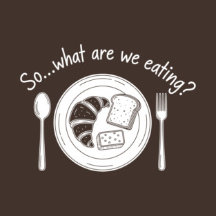 Breadwinner: So... What Are We Eating? T-Shirt