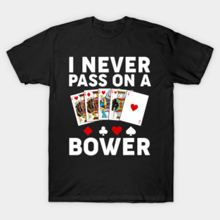 I Never Pass On A Bower Euchre Card Game Player T-Shirt