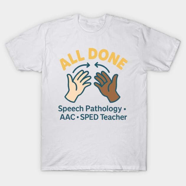 All done sign language speech pathology aac sped teacher T-Shirt by langedu