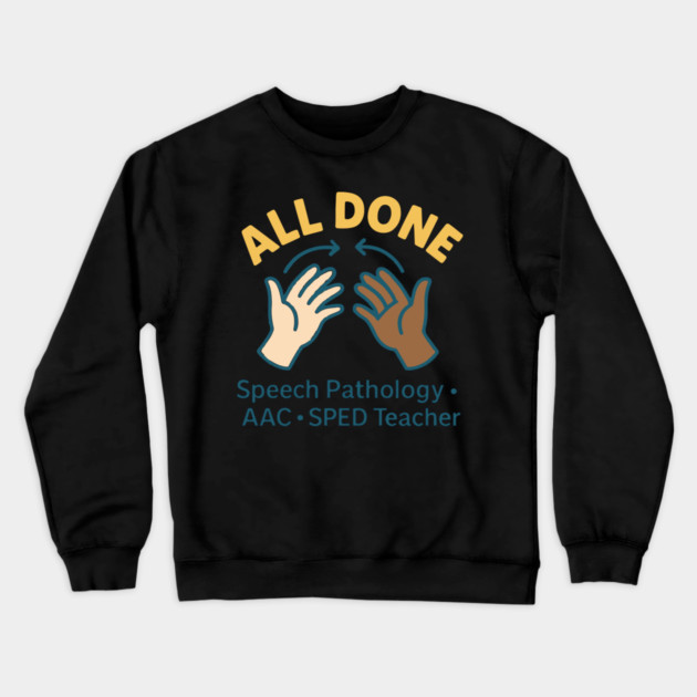 All done sign language speech pathology aac sped teacher Crewneck Sweatshirt by langedu