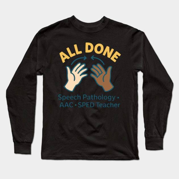 All done sign language speech pathology aac sped teacher Long Sleeve T-Shirt by langedu