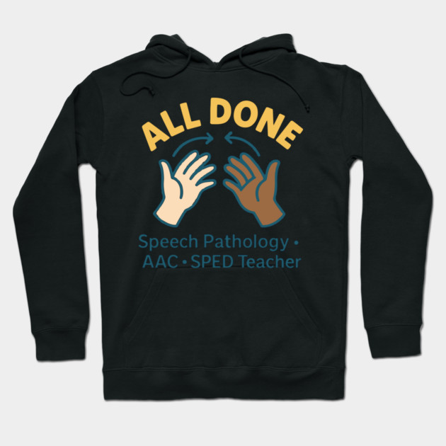 All done sign language speech pathology aac sped teacher Hoodie by langedu