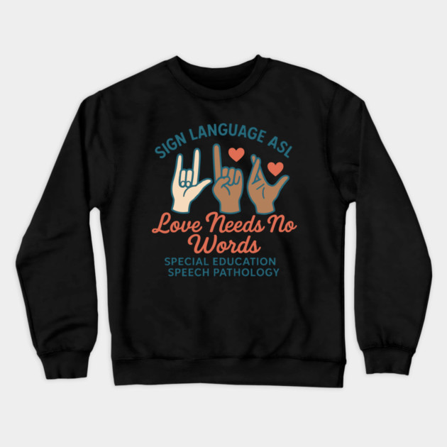Sign Language ASL Love Needs No Words Special Education Spee Crewneck Sweatshirt by langedu