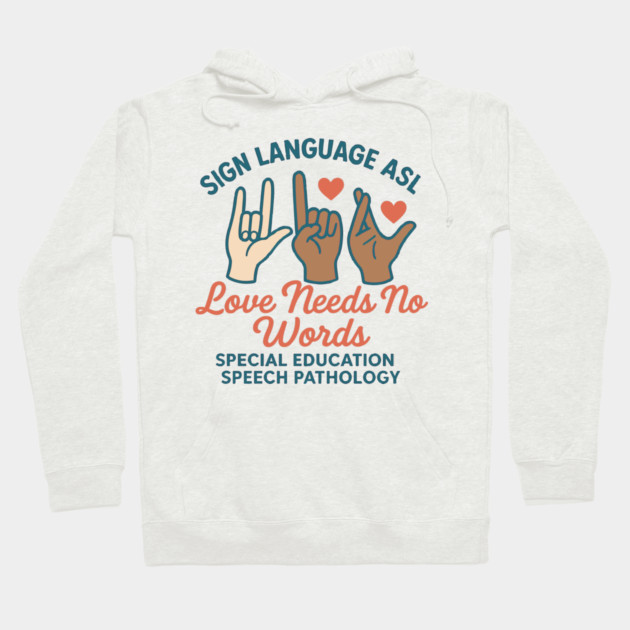 Sign Language ASL Love Needs No Words Special Education Spee Hoodie by langedu