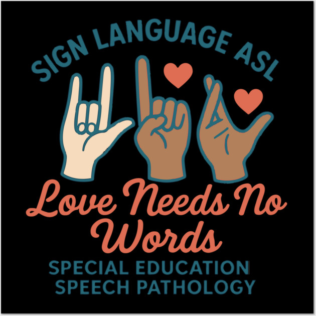 Sign Language ASL Love Needs No Words Special Education Spee Wall Art by langedu