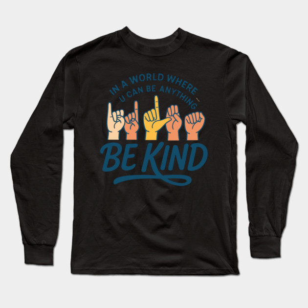 In A World Where You Can Be Anything Be Kind Sign Language Long Sleeve T-Shirt by langedu