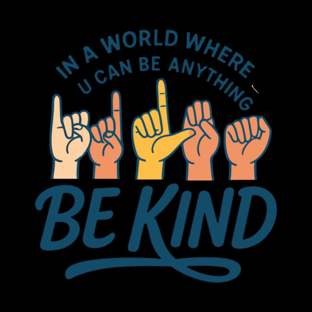 In A World Where You Can Be Anything Be Kind Sign Language by langedu