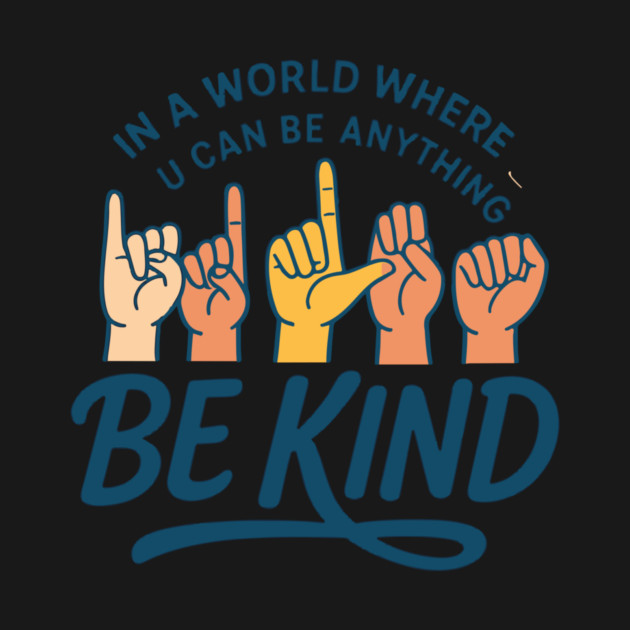 In A World Where You Can Be Anything Be Kind Sign Language by langedu
