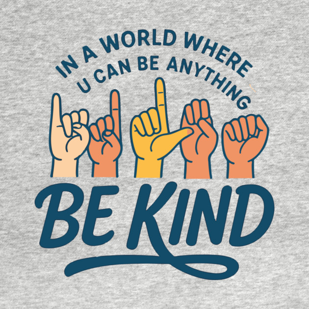 In A World Where You Can Be Anything Be Kind Sign Language by langedu