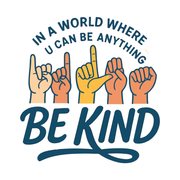 In A World Where You Can Be Anything Be Kind Sign Language by langedu