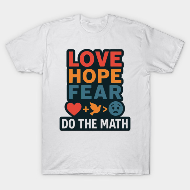 Positive Quote Inspiring Slogan Love Hope Fear Do The Math T-Shirt by langedu