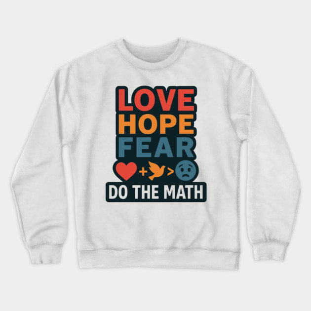 Positive Quote Inspiring Slogan Love Hope Fear Do The Math Crewneck Sweatshirt by langedu
