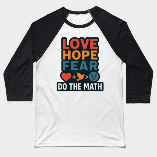 Positive Quote Inspiring Slogan Love Hope Fear Do The Math Baseball T-Shirt by langedu