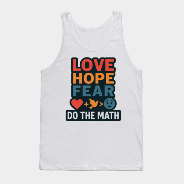 Positive Quote Inspiring Slogan Love Hope Fear Do The Math Tank Top by langedu