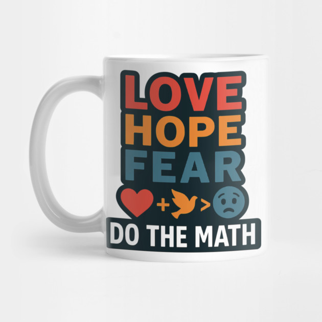 Positive Quote Inspiring Slogan Love Hope Fear Do The Math by langedu