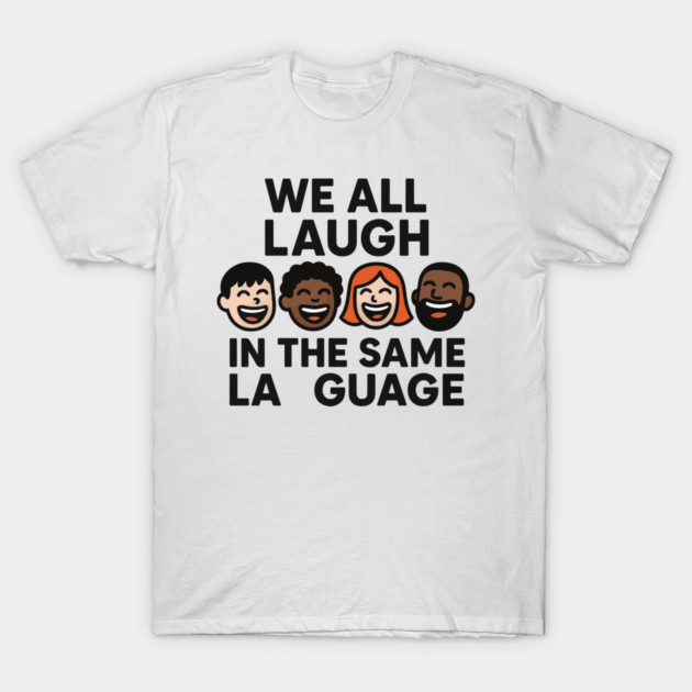 We All Laugh In The Same Language T-Shirt by langedu