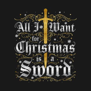 All I Want for Christmas is a Sword - Gold T-Shirt