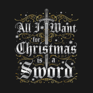 All I Want for Christmas is a Sword - Silver T-Shirt